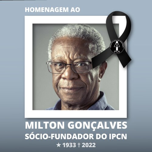 Homenagem do IPCN ao seu sócio-fundador: Milton Gonçalves