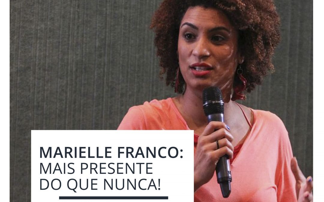 Marielle Franco: mais presente do que nunca!