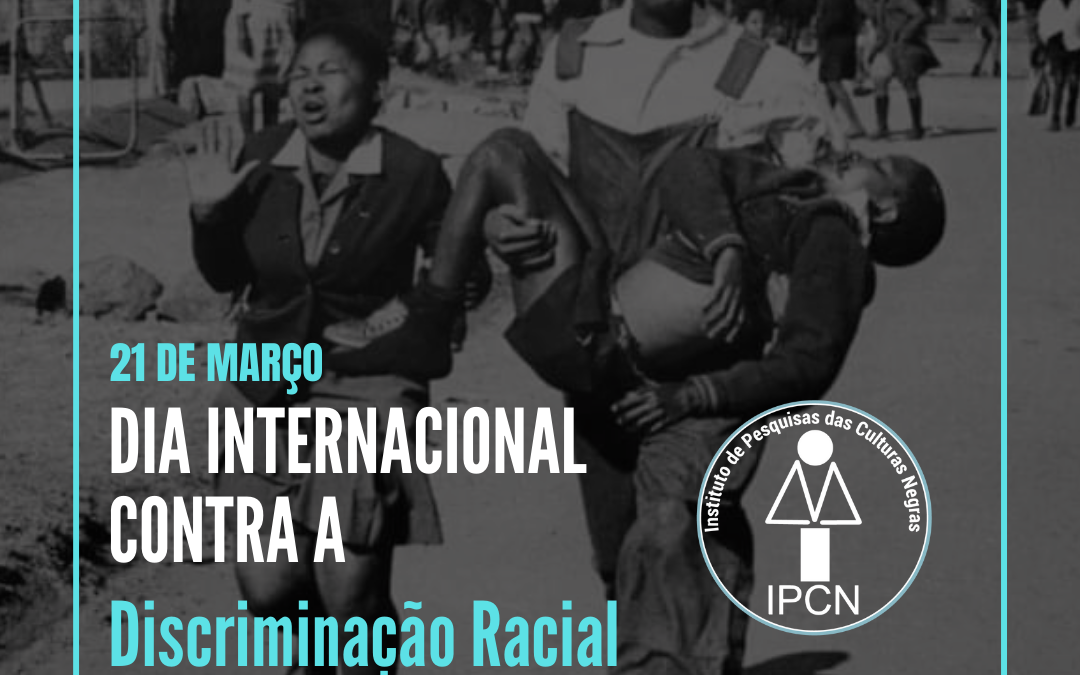 21 de Março – Dia Internacional de Luta pela Eliminação da Discriminação Racial